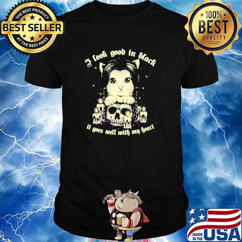 I look good in black it goes well with my heart cat skull shirt