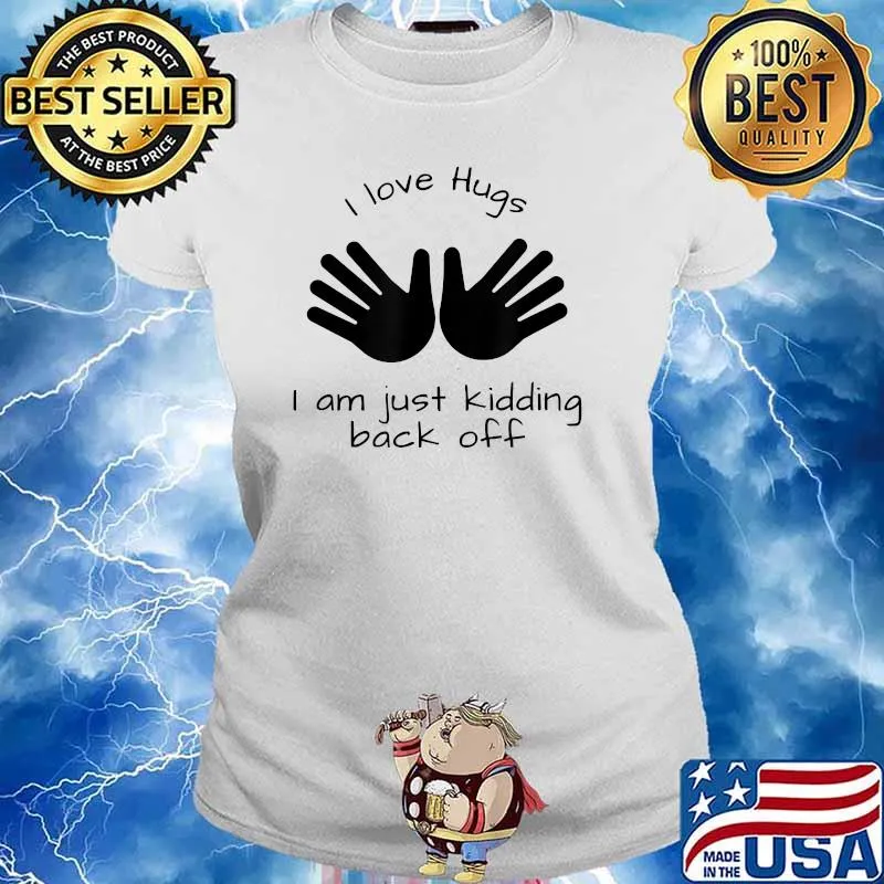 I love hugs I am just kidding back off T-Shirt Ladies tee