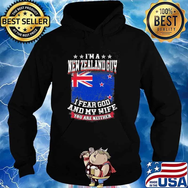 I'm A New Zealand Guy I Fear God And My Wife You Are Neither Shirt Hoodie