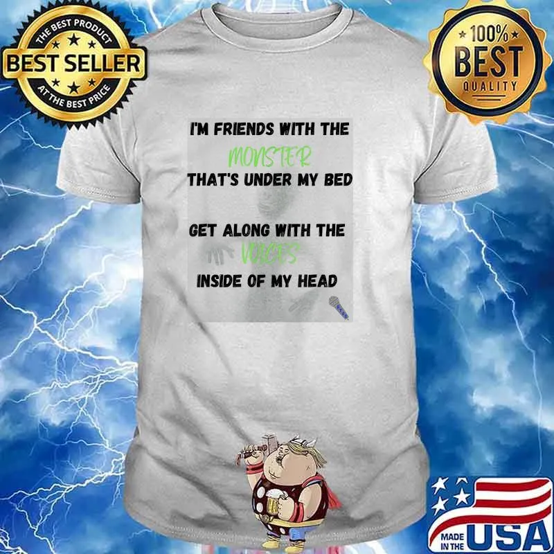 I'm Friends With the Monster thats under my bed get along with the voices inside of my head T-Shirt