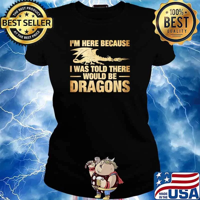 I'm Here Because I Was Told There Would Be Dragons Sarcasm T-Shirt Ladies tee