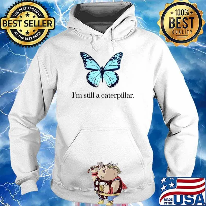 I'm Still A Caterpillar Metamorphosis Butterfly T-Shirt Hoodie