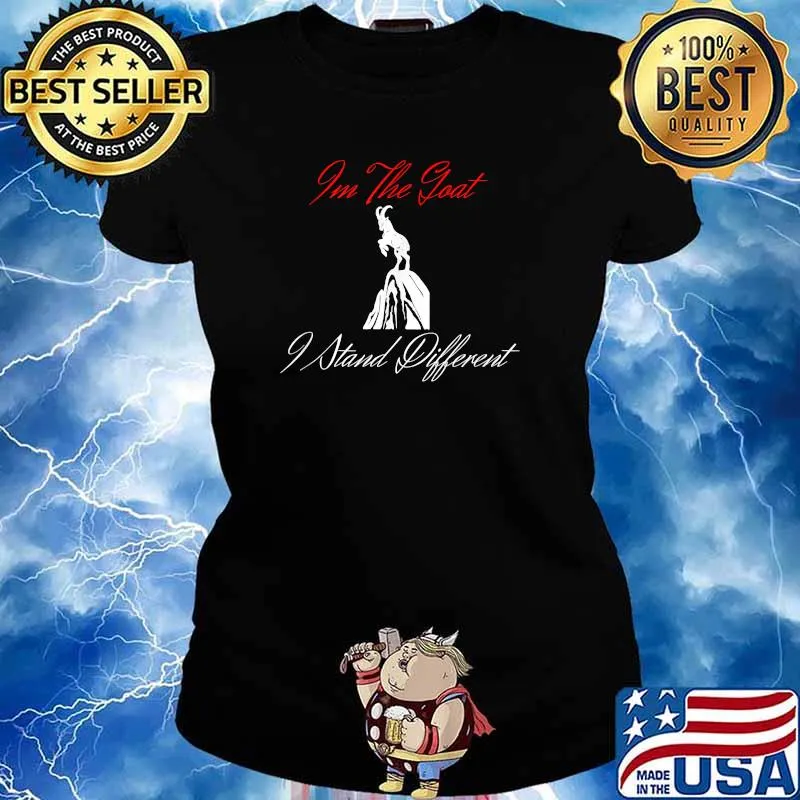 I'm The Goat I Stand Different T-Shirt Ladies tee