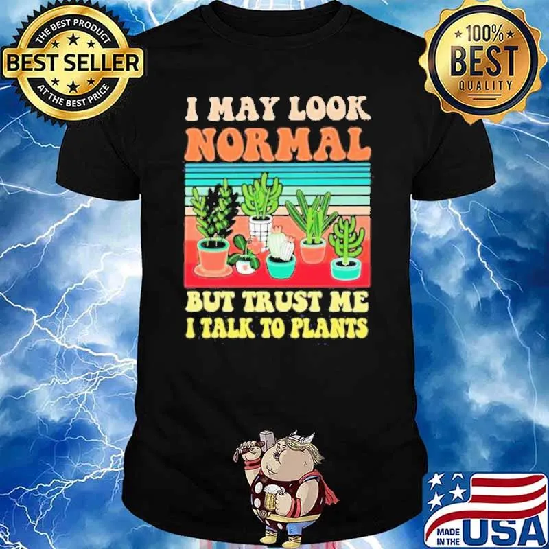 I May Look Normal But Trust Me I Talk To Plants Vintage shirt