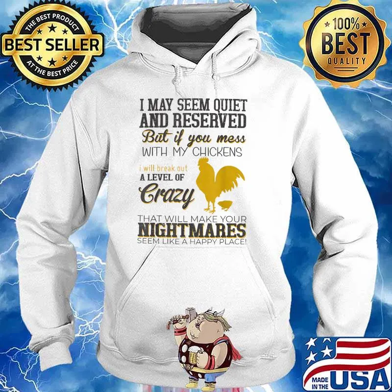 I May Seem Quiet And Reserved But If Mess With My Chickens T-Shirt Hoodie