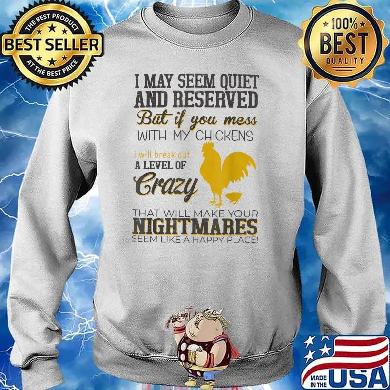 I May Seem Quiet And Reserved But If Mess With My Chickens T-Shirt Sweater