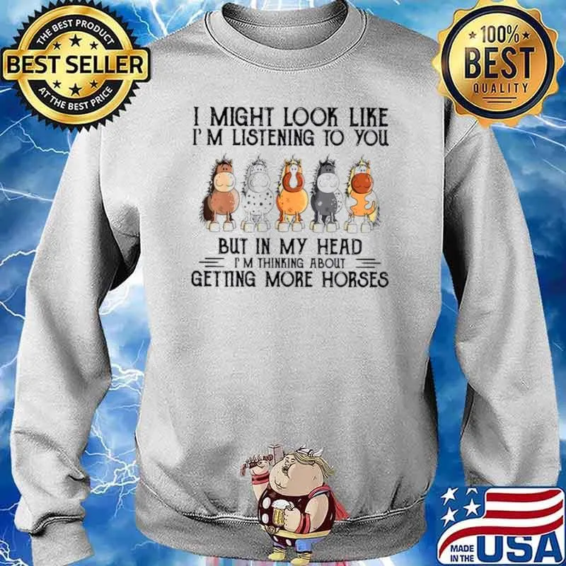 I Might Look Like I'm Listening To You But In My Head I'm Thinking About Getting More Horese Shirt Sweater