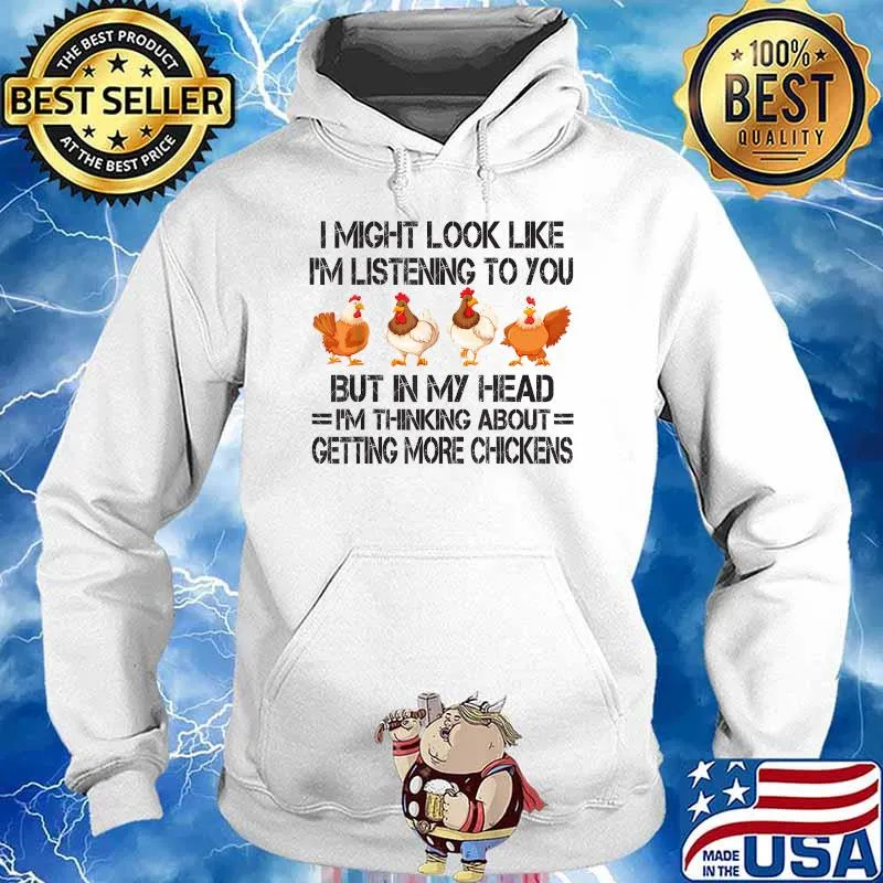 I Might Look Like I'm Listening To You But In My Head Im Thinking About Getting More Chickens Farm T-Shirt Hoodie