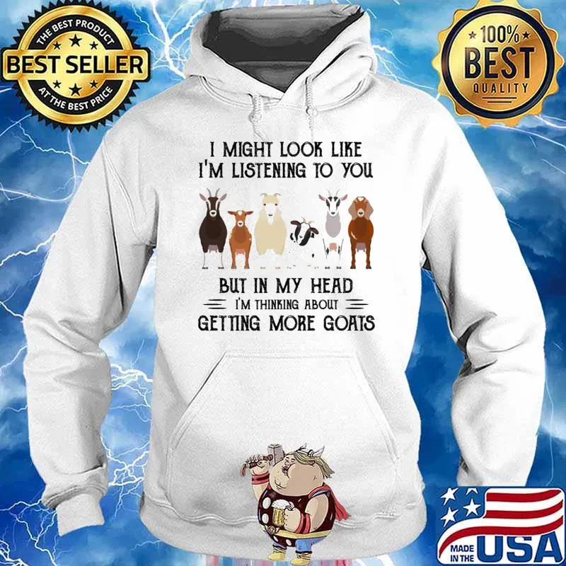 I might look like im listening to you but in my head im thinking about getting more goats s Hoodie