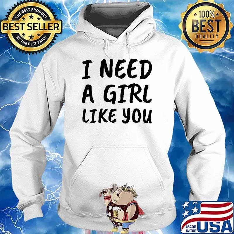 I Need A Girl Like You T-Shirt Hoodie
