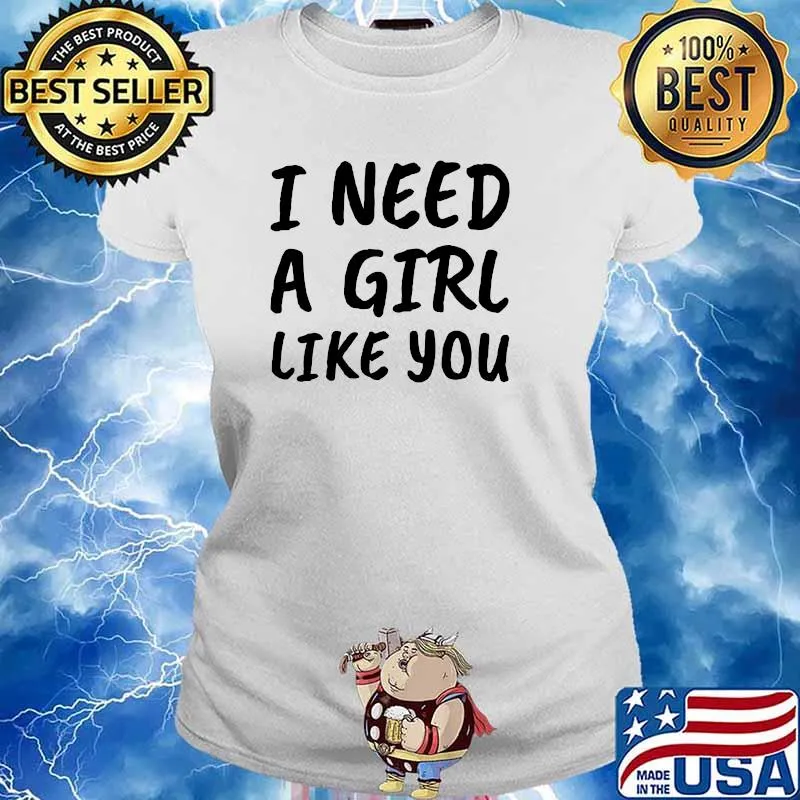 I Need A Girl Like You T-Shirt Ladies tee