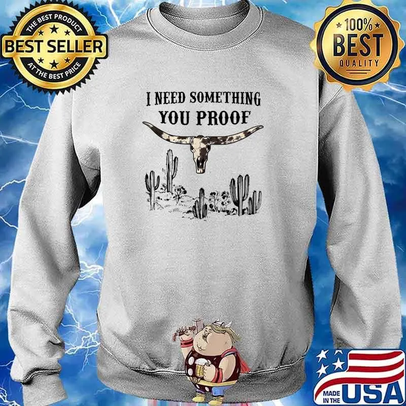 I Need Something You Proof Cactus T-Shirt Sweater