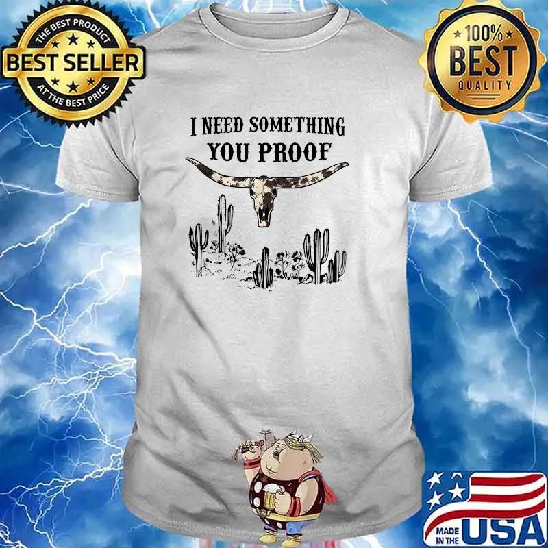 I Need Something You Proof Cactus T-Shirt