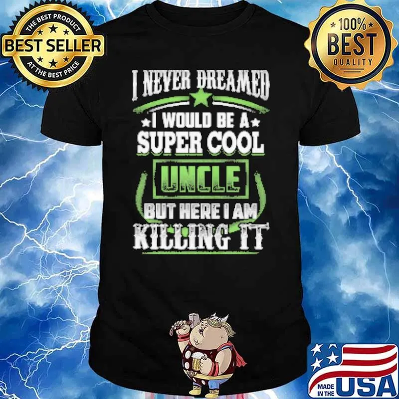 I never dreamed i would be a super cool uncle but here i am killing it shirt