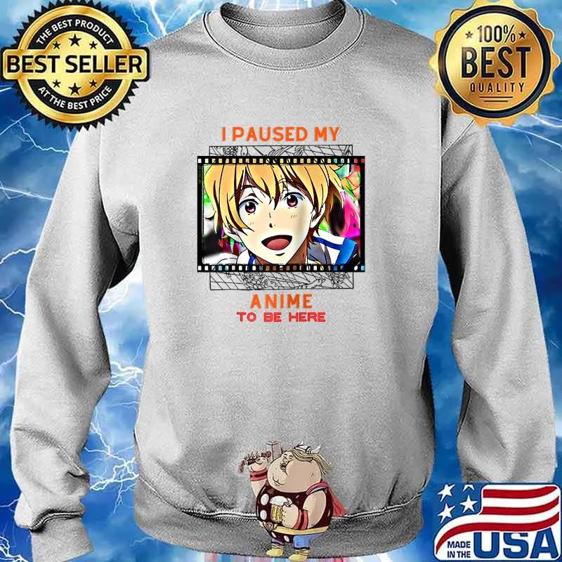 I Paused my Anime to be Here Japanese Anime Lover T-Shir Sweater