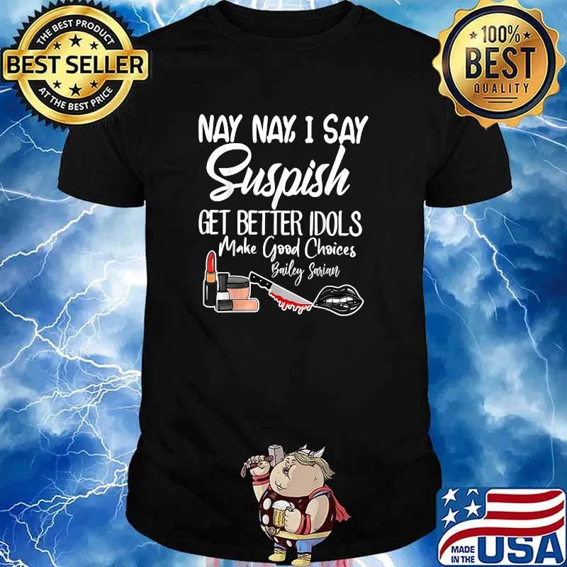 I Say SUSPISH Bailey Sarian Get Better Idols Make Good Choices T-Shirt