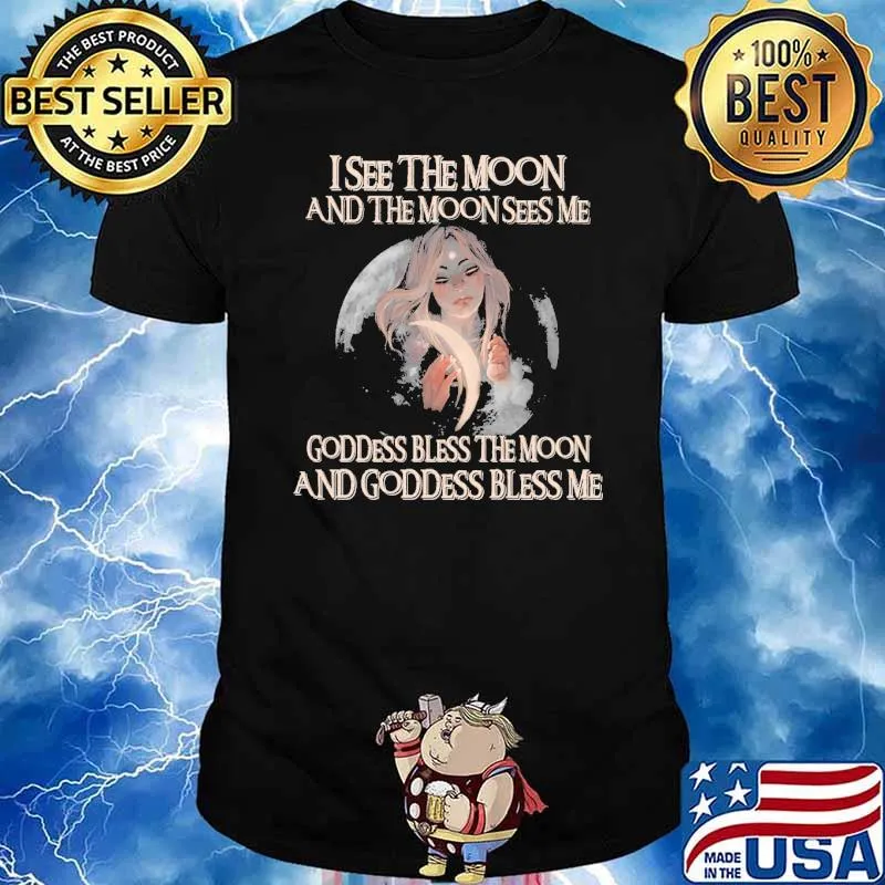 I see the moon and the moon sees me goddness bless the moon and goddess bless me girl shirt