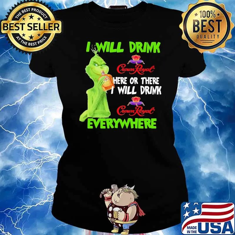 I Will Drink Crown Royal Here Or There I Will Drink Everywhere Grinch Shirt Ladies tee