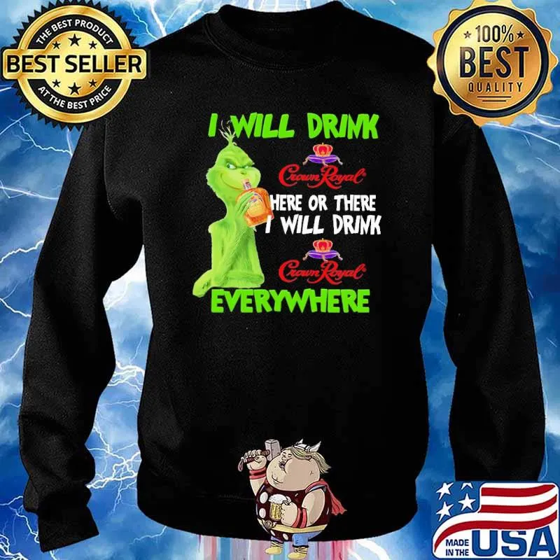 I Will Drink Crown Royal Here Or There I Will Drink Everywhere Grinch Shirt Sweater