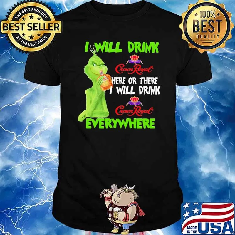 I Will Drink Crown Royal Here Or There I Will Drink Everywhere Grinch Shirt