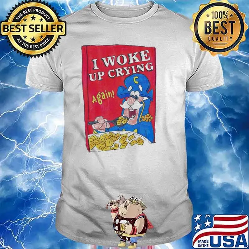 I woke up crying again shirt