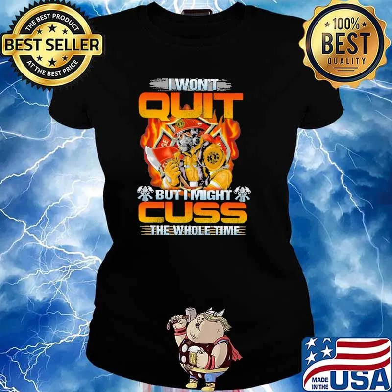 I wont quit but i might cuss the whole time firefighter s Ladies tee