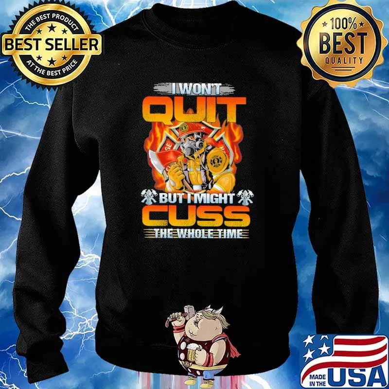 I wont quit but i might cuss the whole time firefighter s Sweater