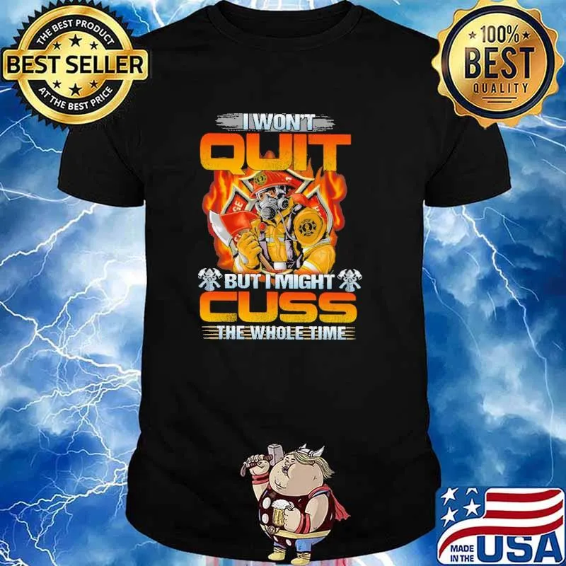 I wont quit but i might cuss the whole time firefighter shirt