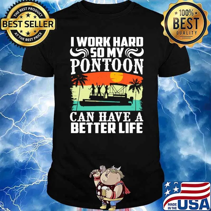 I work hard so my pontoon can have a better life boating vintage shirt