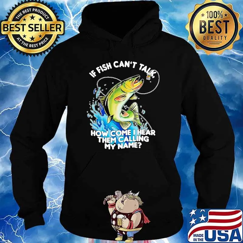 If Fish Can't Talk How Come I Hear Them Calling My Name Shirt Hoodie