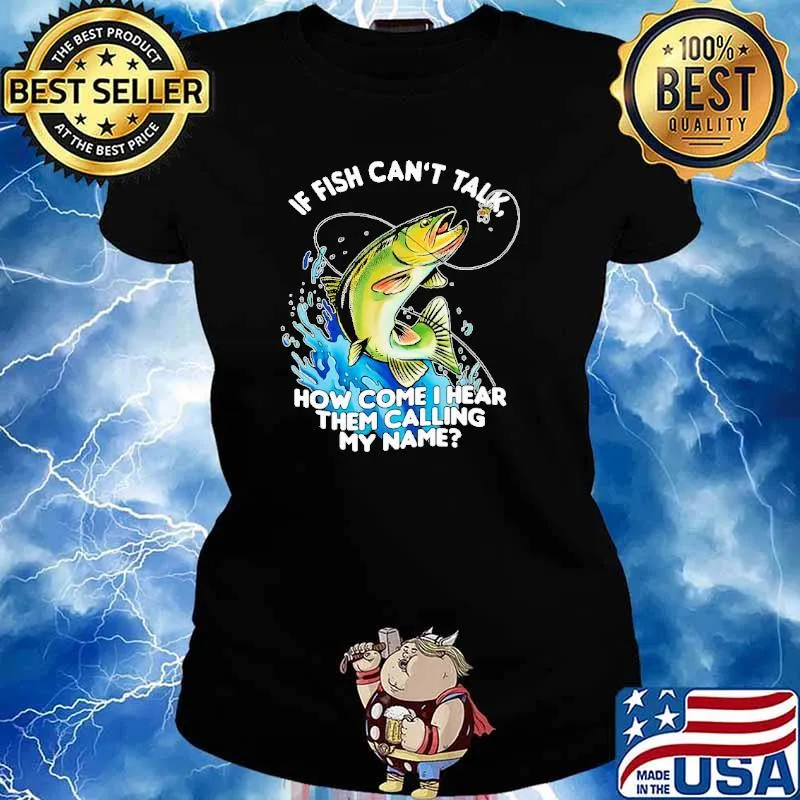 If Fish Can't Talk How Come I Hear Them Calling My Name Shirt Ladies tee