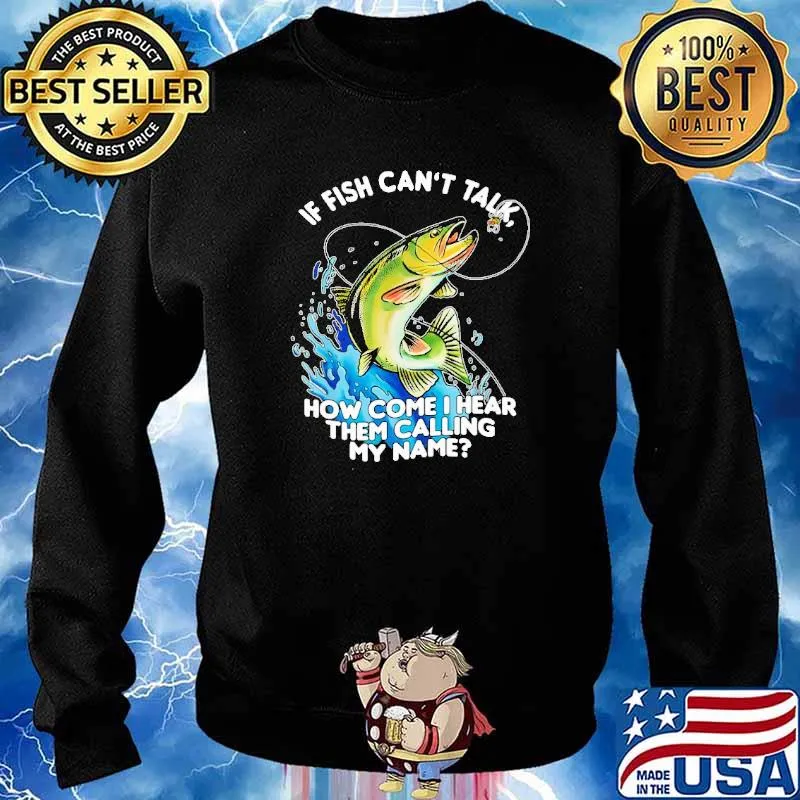 If Fish Can't Talk How Come I Hear Them Calling My Name Shirt Sweater