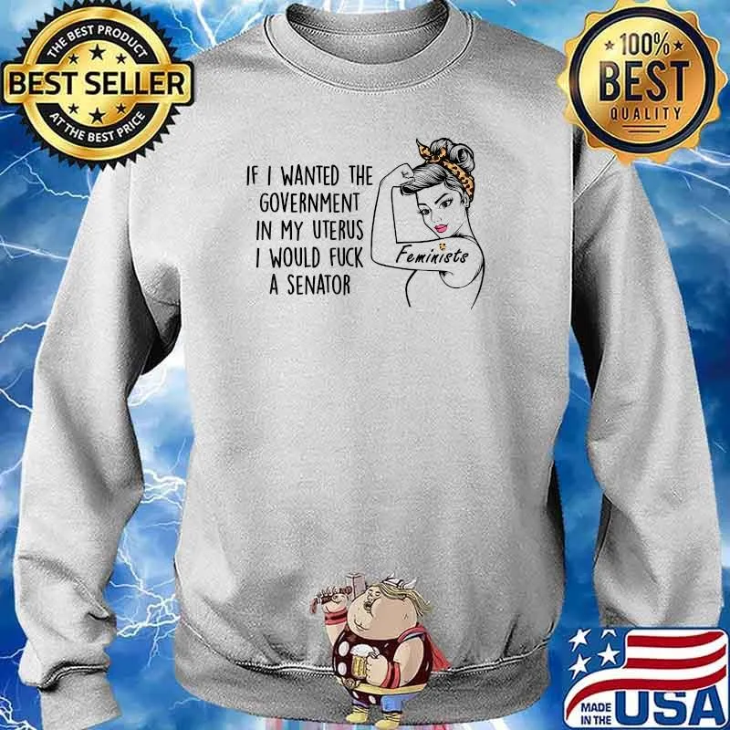 If I Wanted The Government In My Uterus I Would Fuck A Senator Feminist Lepoard T-Shirt Sweater