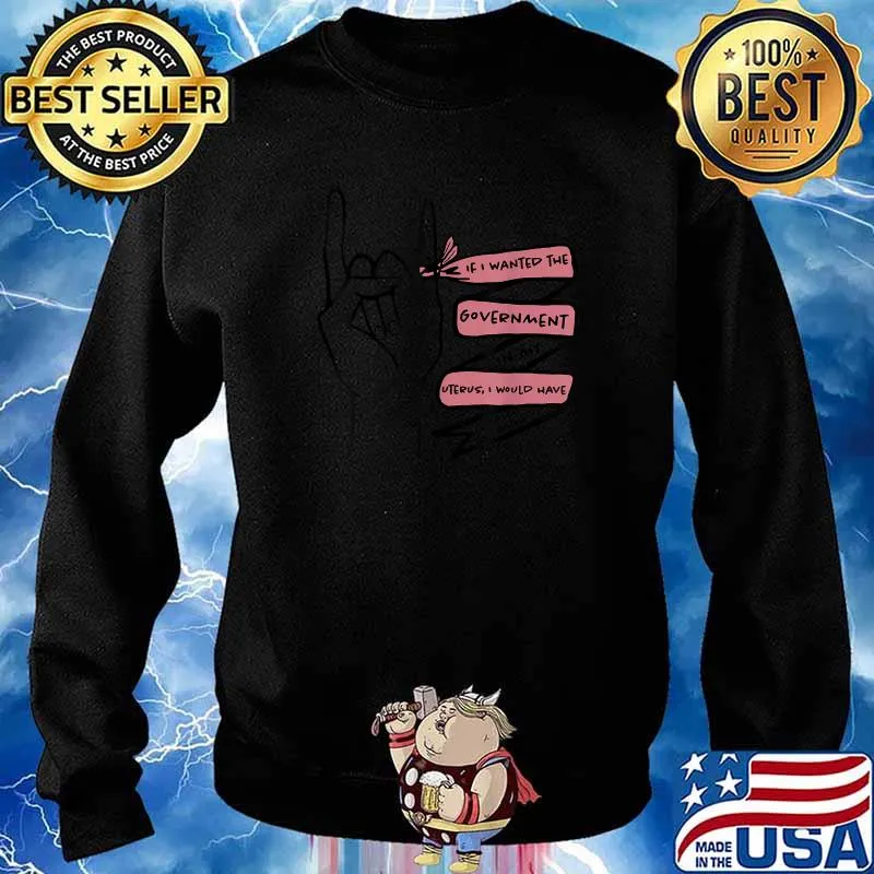 If I Wanted The Government In My Uterus I’d Fuck A Senator T-Shirt Sweater