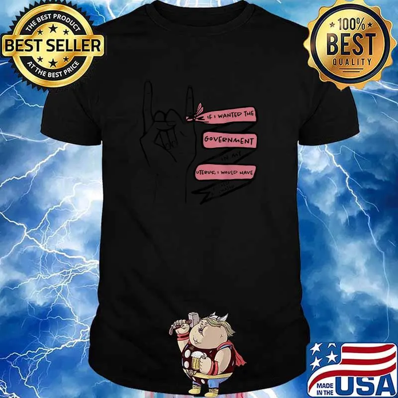 If I Wanted The Government In My Uterus I’d Fuck A Senator T-Shirt