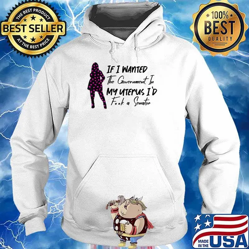 If I Wanted The Government In My Uterus Protect Women T-Shirt Hoodie