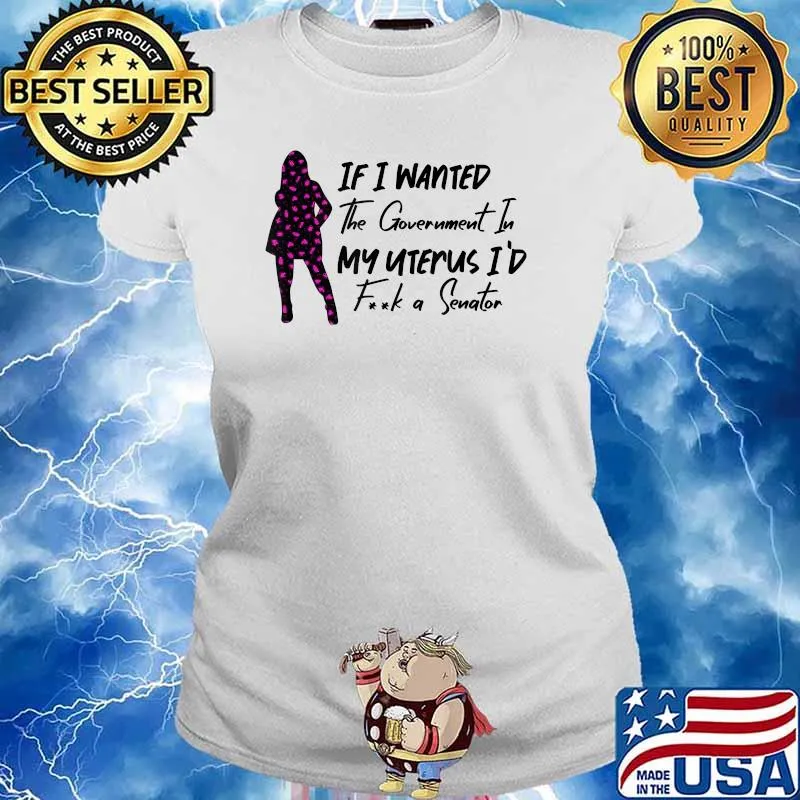 If I Wanted The Government In My Uterus Protect Women T-Shirt Ladies tee