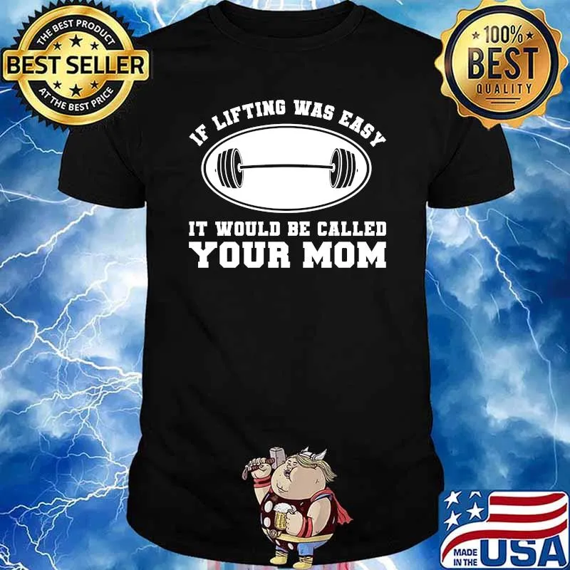 If Lifting Was Easy, It'd Be Called Your Mom T-Shirt