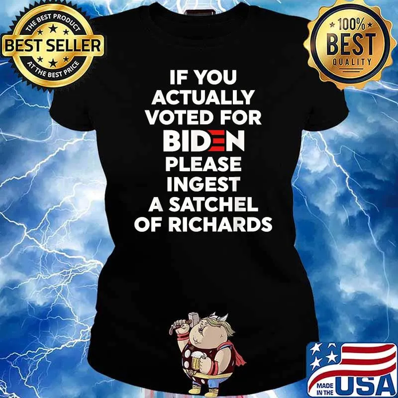 If You Actually Voted For Biden Please Ingest A Satchel Of Richards T-Shirt Ladies tee