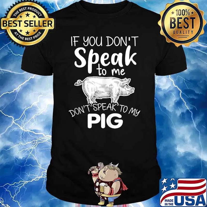 If you don't speak to me don't speak to my pig T-Shirt