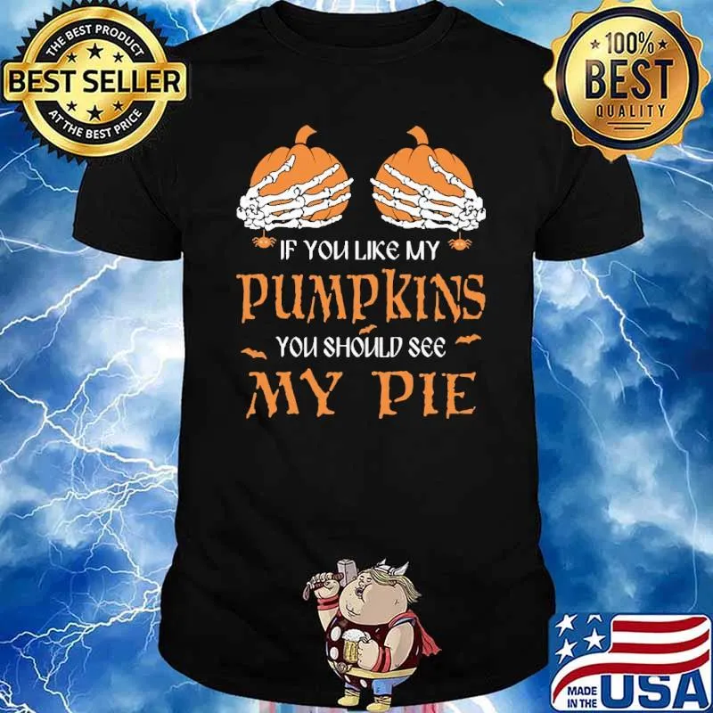 If You Like My Pumpkins You Should See My Pie Shirt