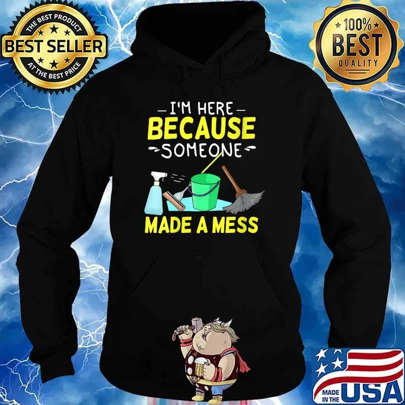 Im here because someone made a mess Housekeeping Cleaners T-Shirt Hoodie