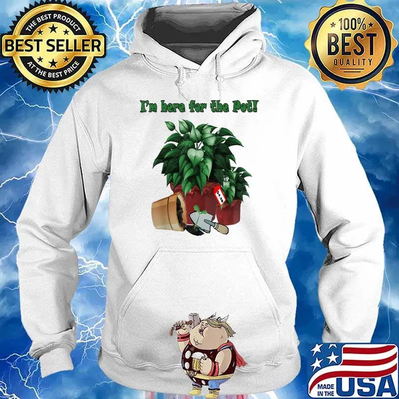 Im Here For The Pot Plant Parent Proud T-Shirt Hoodie