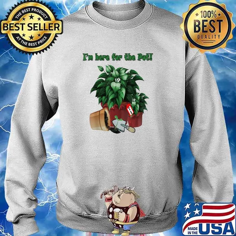 Im Here For The Pot Plant Parent Proud T-Shirt Sweater
