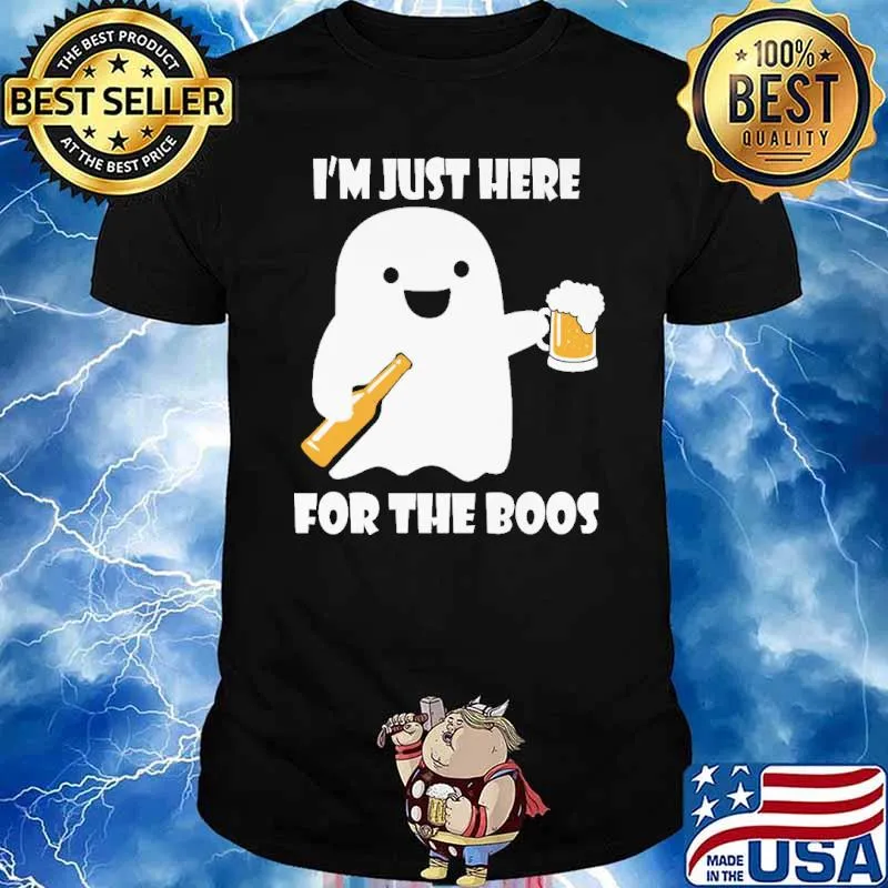 Im just here for the boos drink beer shirt