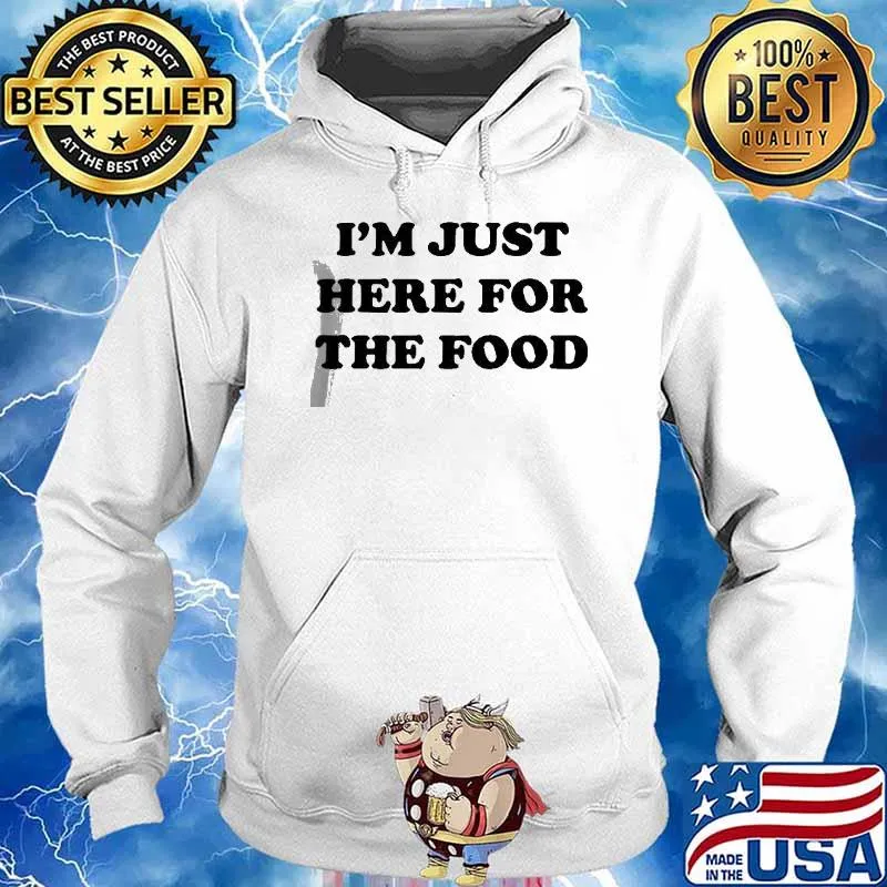 I’m Just Here For The Food Shirt Hoodie