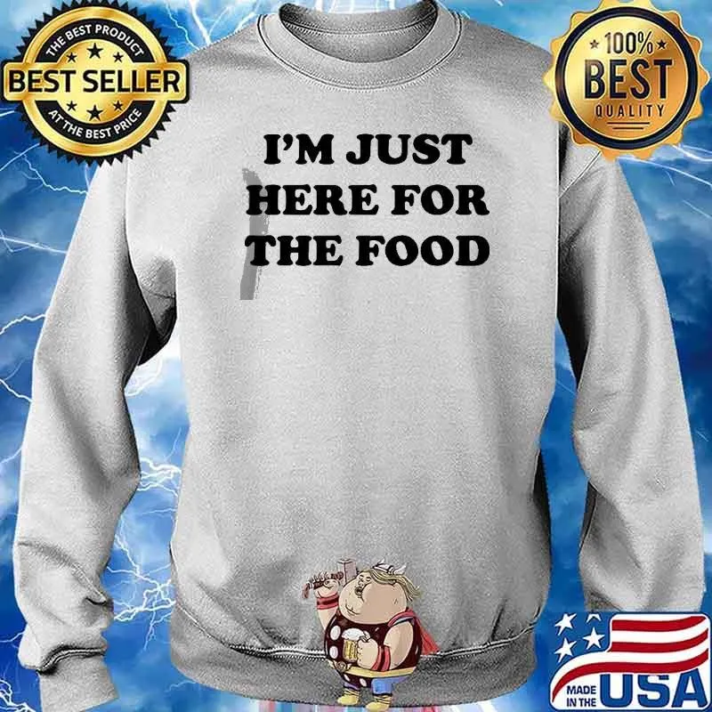 I’m Just Here For The Food Shirt Sweater