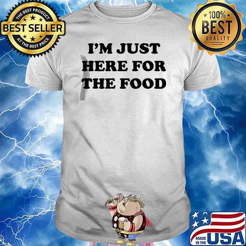 I’m Just Here For The Food Shirt
