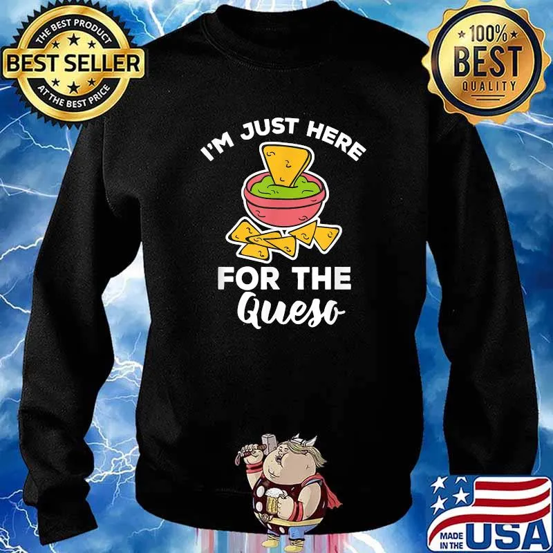 Im Just Here For The QUESO Special Mexican Foodies T-Shirt Sweater