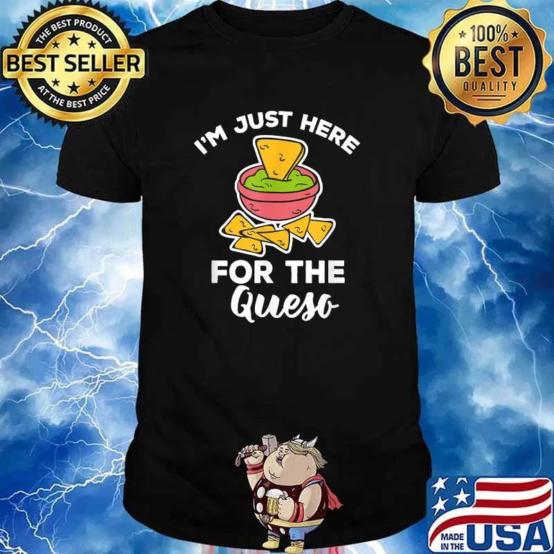 Im Just Here For The QUESO Special Mexican Foodies T-Shirt